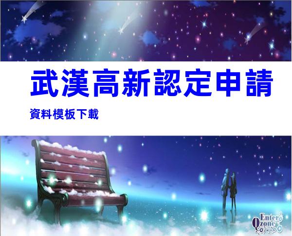 武漢高新認定申請資料模板下載