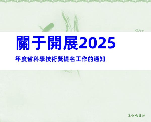 關于開展2025年度省科學技術獎提名工作的通知